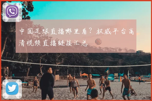 中国足球直播哪里看？权威平台高清视频直播链接汇总